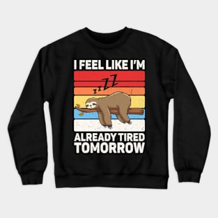 I Feel Like I'm Already Tired Tomorrow Crewneck Sweatshirt